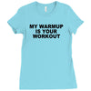 my warmup is your workout funny gym weight lifting exercise tee shirt Ladies Fitted T-Shirt