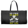 no pain no gain shut up and train Weekender Totes