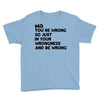 no. you're wrong Youth Tee