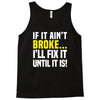 if it ain't broke i'll fix it Tank Top