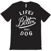 life's better with a dog T-Shirt