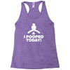 I Pooped Today Racerback Tank