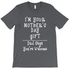 I Am Your Mothers Day Gift Dad Says You're Welcome T-Shirt