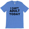 i can't adult today T-Shirt