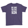 be like the cool kids Youth Tee