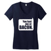 you had me at bacon Women's V-Neck T-Shirt