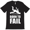 born to fail failer depp ungl&uuml;ck fun funny failure T-Shirt