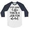 step aside coffee this is a job for alcohol 3/4 Sleeve Shirt