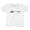 copper boom! Toddler T-shirt