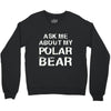 ask me about my polar bear Crewneck Sweatshirt