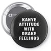 Kanye Attitude With Drake Feelings Pin-back button