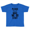 please don't make me do stuff Toddler T-shirt