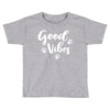 Good Vibes Toddler T-shirt