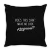 Does This Shirt Make Me Look Pregnant? Throw Pillow