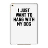 i just want to hang with my dog iPad Mini 4