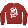 love what you do Crewneck Sweatshirt