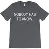 no body has to know T-Shirt