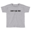 i don't like this Toddler T-shirt