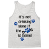 IT'S NOT DRINKING ALONE IF THE DOG IS HOME! Tank Top