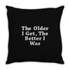 the older i get the better Throw Pillow