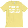 you're killing me smalls T-Shirt
