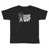 mother nature gets me wet Toddler T-shirt