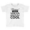 please i was vegan before it was cool Toddler T-shirt