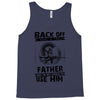 Back Off I Have A Crazy Father And I am not Afraid To Use Him Tank Top