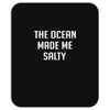 The Ocean Made Me Salty Mousepad