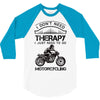 I Don't Need Therapy Just to Go Motorcycling 3/4 Sleeve Shirt