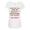 how do you keep an idiot entertained for hours see front Maternity Scoop Neck T-shirt