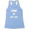 i woke up like this Racerback Tank