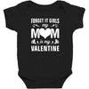 Forget it Girls My Mom Is My Valentine Baby Bodysuit