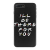 I'll Be There For You iPhone 7 Plus Case
