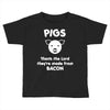pigs thank the lord they're made from bacon Toddler T-shirt