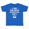 I Am The Best Mother's Day Toddler T-shirt