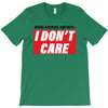 Breaking News i Don't Care T-Shirt