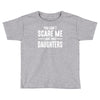 you can't scare me i have three daughters Toddler T-shirt