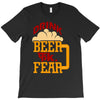 drink beer fuck fear T-Shirt