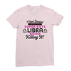 i never dreamed i'd grow up to be a super cute libra but here i am kil Ladies Fitted T-Shirt