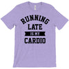 running late is my cardio T-Shirt