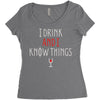 i drink and i know things 3 Women's Triblend Scoop T-shirt
