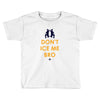 don't ice me bro Toddler T-shirt