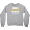 my job is top secret Crewneck Sweatshirt