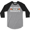 We Sould All Be Feminists 3/4 Sleeve Shirt