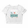 Born To Love Him (Born To Love Her &ndash; Born To Love Him Couples Design Crop Top