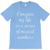 i imagine my life as a series of musical numbers T-Shirt