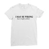 i may be wrong Ladies Fitted T-Shirt