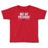 not my president Toddler T-shirt