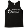 have you tried turning it off and on again Tank Top